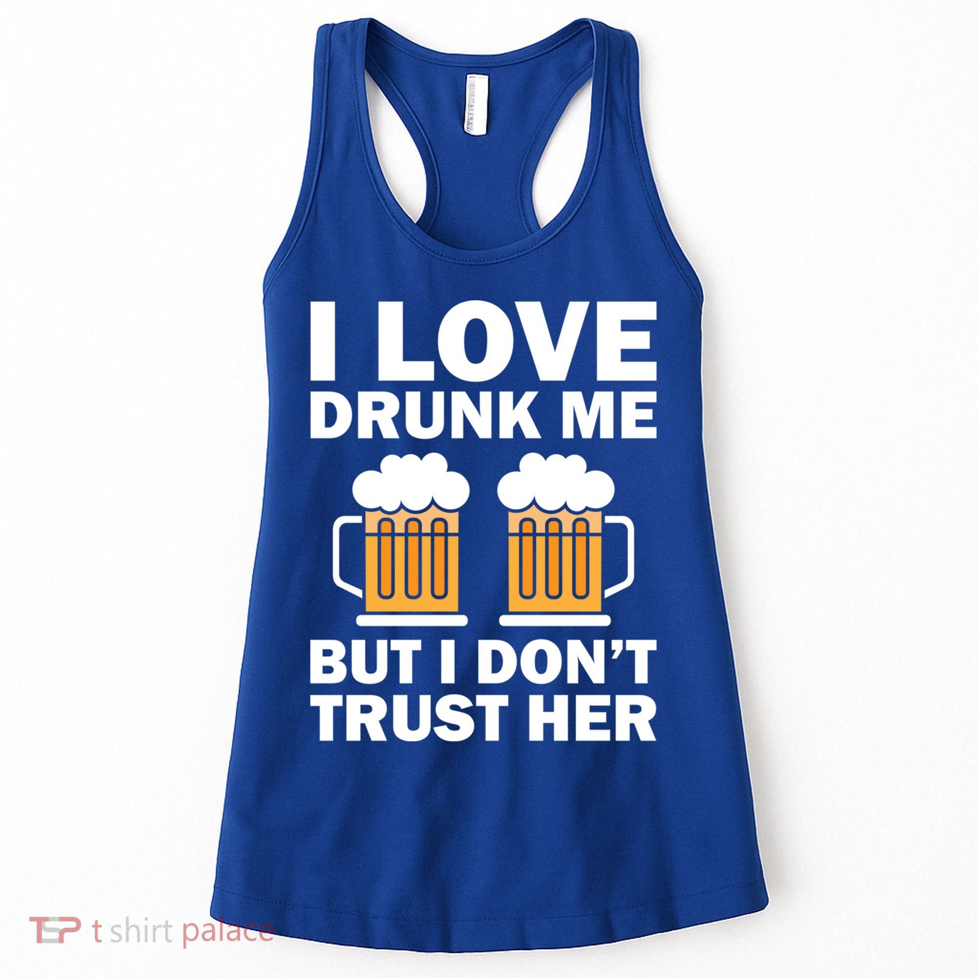 Funny I Love Drunk Me But I Dont Trust Her Gift Women's Tank Top