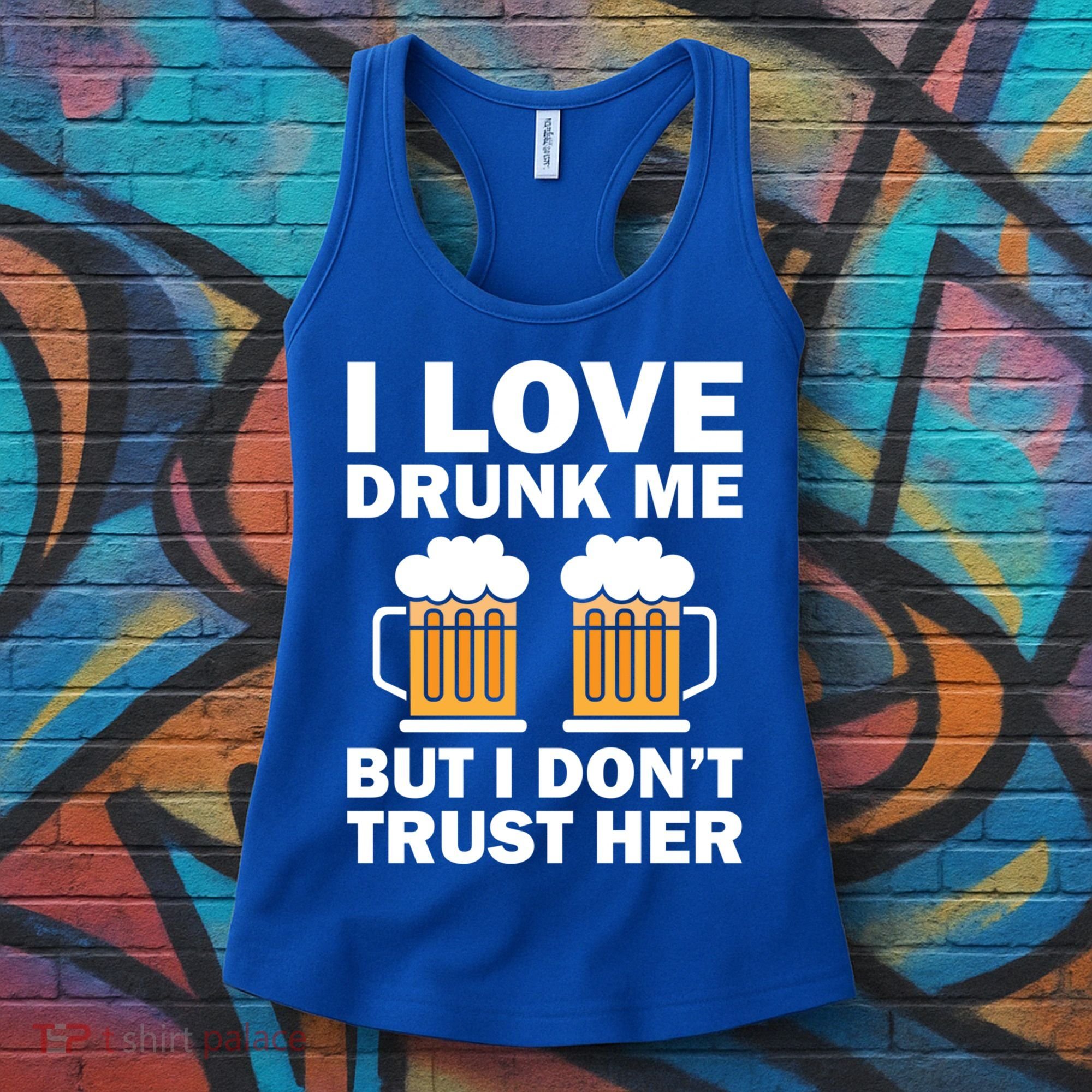 Funny I Love Drunk Me But I Dont Trust Her Gift Women's Tank Top