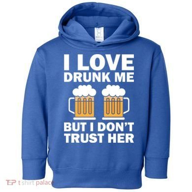 Funny I Love Drunk Me But I Dont Trust Her Gift Toddler Hoodie