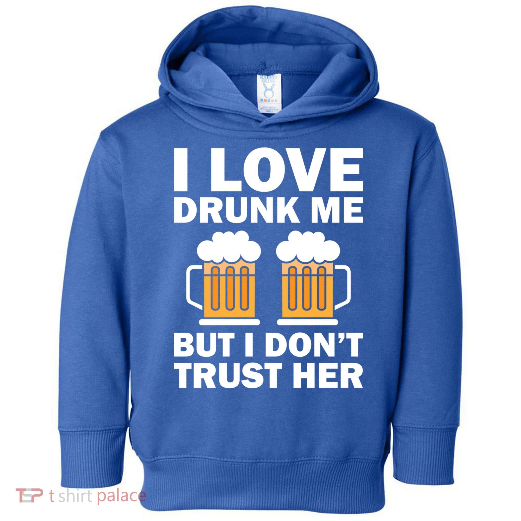 Funny I Love Drunk Me But I Dont Trust Her Gift Toddler Hoodie