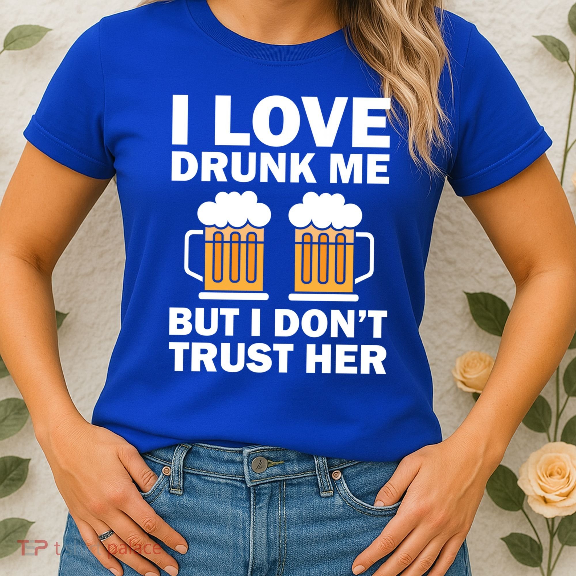 Funny I Love Drunk Me But I Dont Trust Her Gift Women's T-Shirt