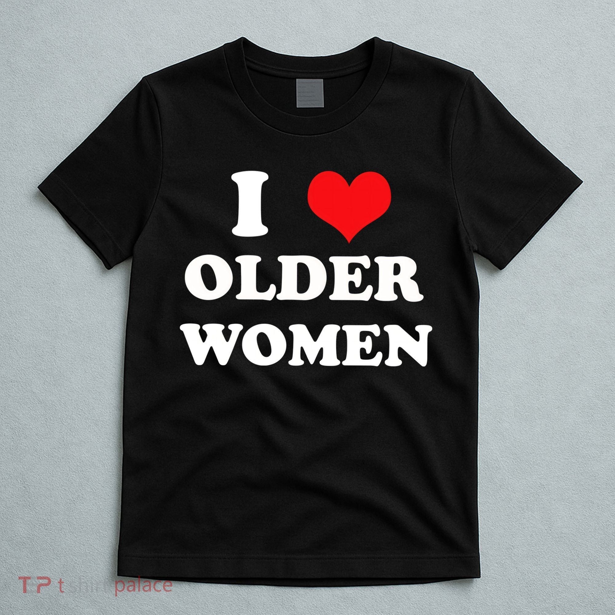 Funny I Love Older Women Heart Hot Moms T-Shirt