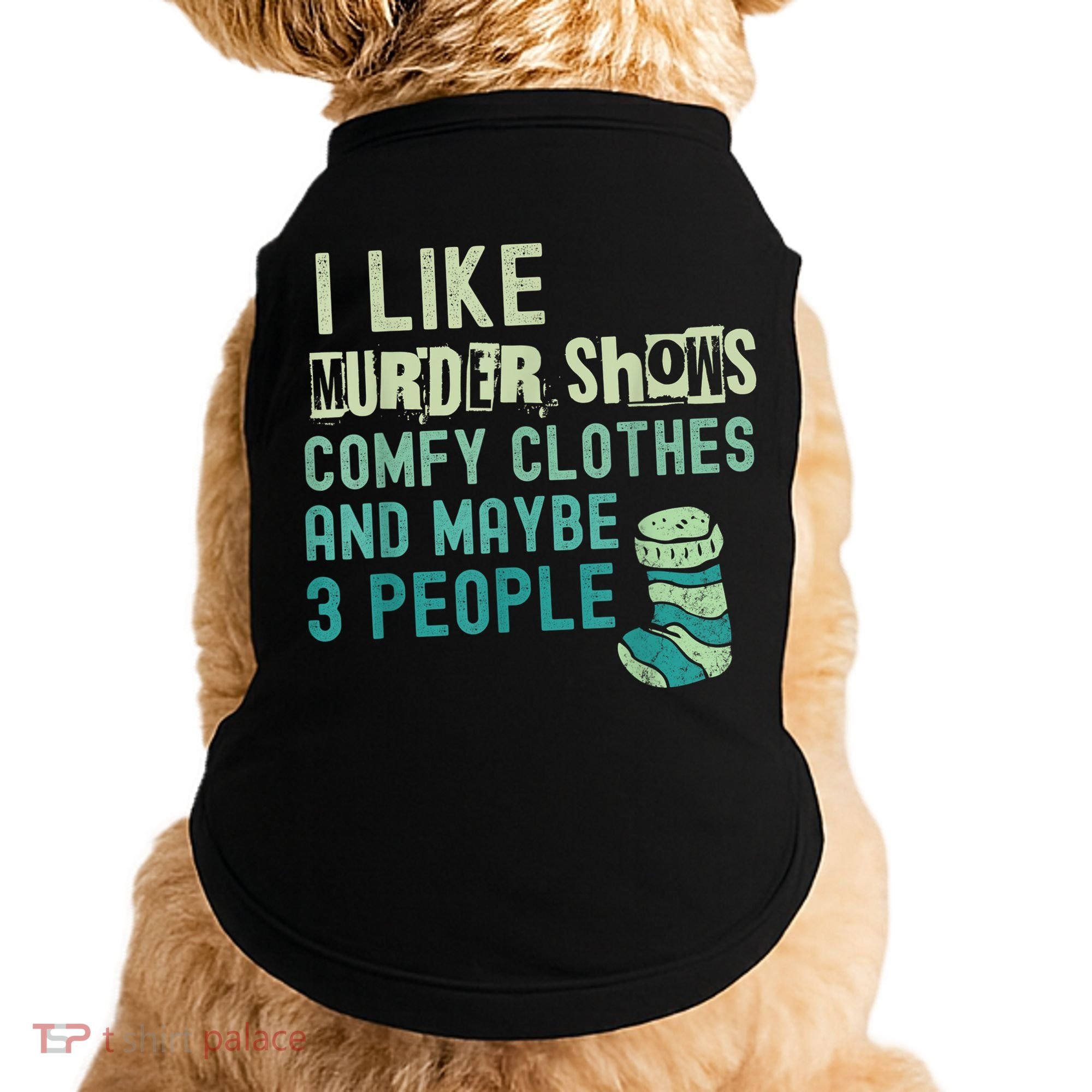 Funny I Like Murder Shows Comfy Clothes And Maybe 3 People Doggie Tank