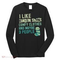 Funny I Like Murder Shows Comfy Clothes And Maybe 3 People Long Sleeve Shirt thumb 0