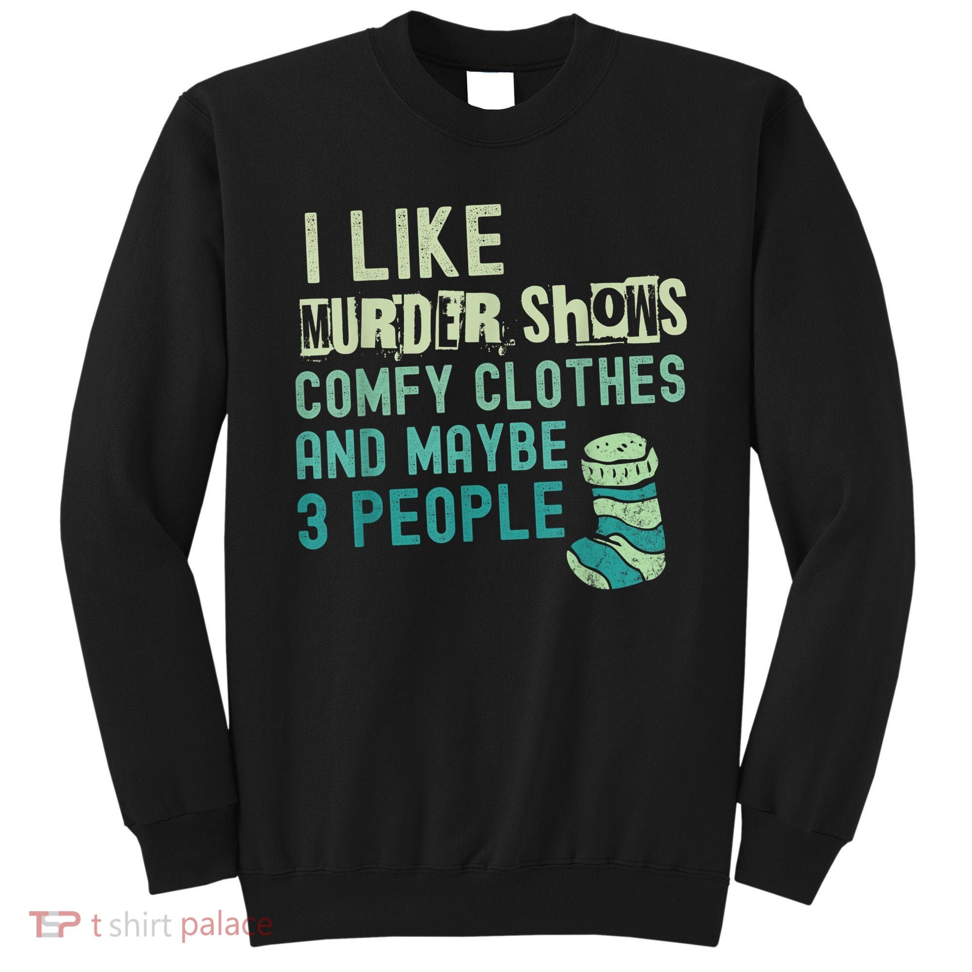 Funny I Like Murder Shows Comfy Clothes And Maybe 3 People Sweatshirt