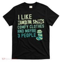 Funny I Like Murder Shows Comfy Clothes And Maybe 3 People T-Shirt thumb 0