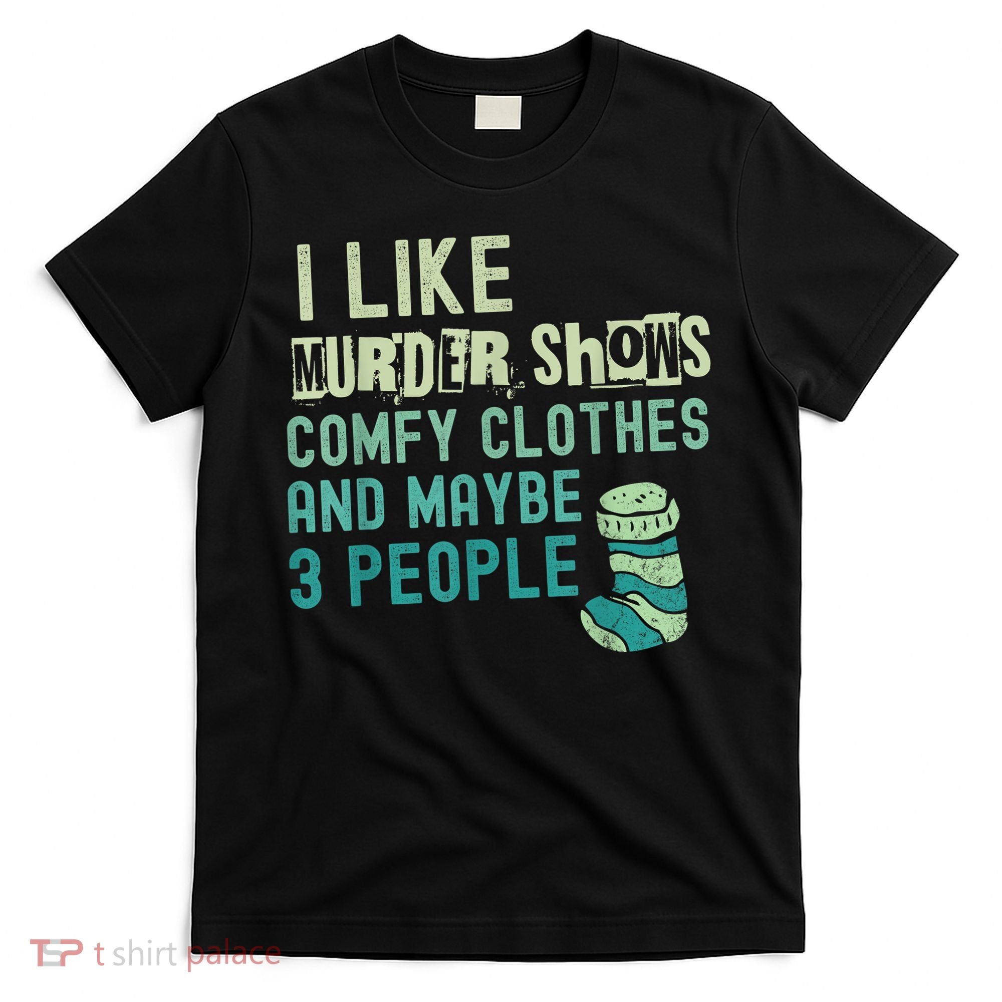 Funny I Like Murder Shows Comfy Clothes And Maybe 3 People T-Shirt