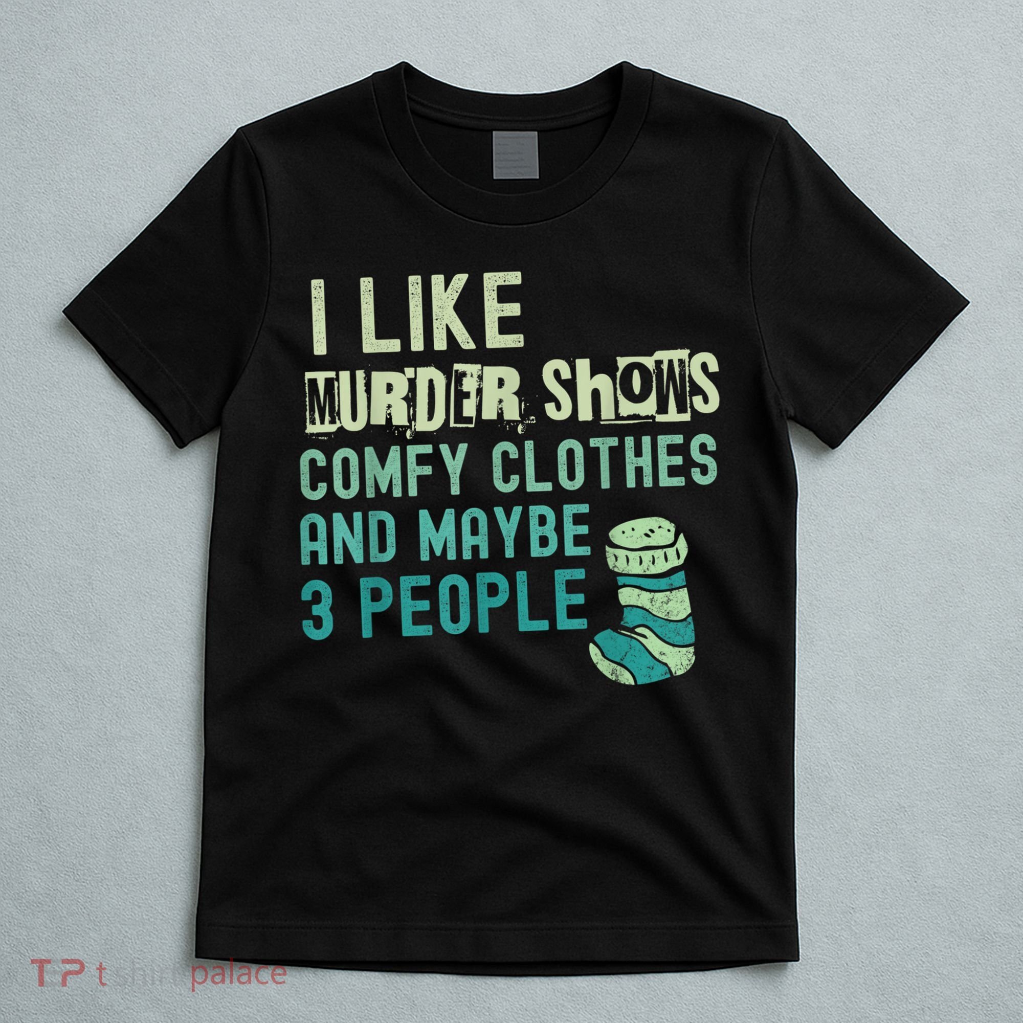 Funny I Like Murder Shows Comfy Clothes And Maybe 3 People T-Shirt