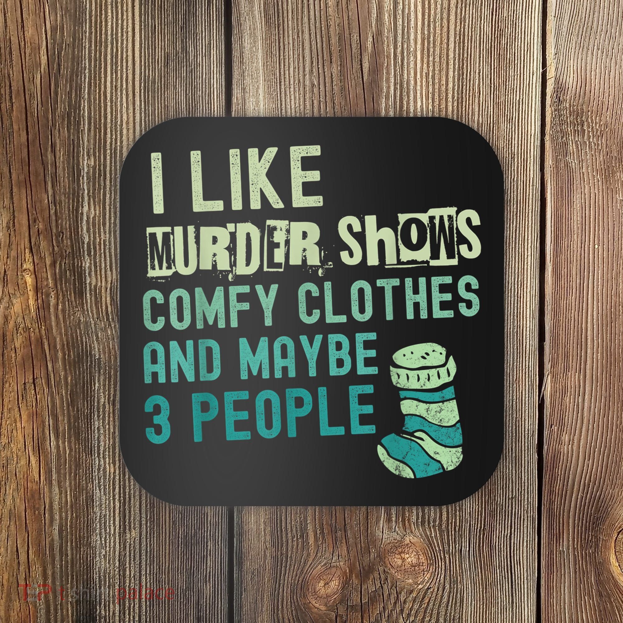 Funny I Like Murder Shows Comfy Clothes And Maybe 3 People Coaster