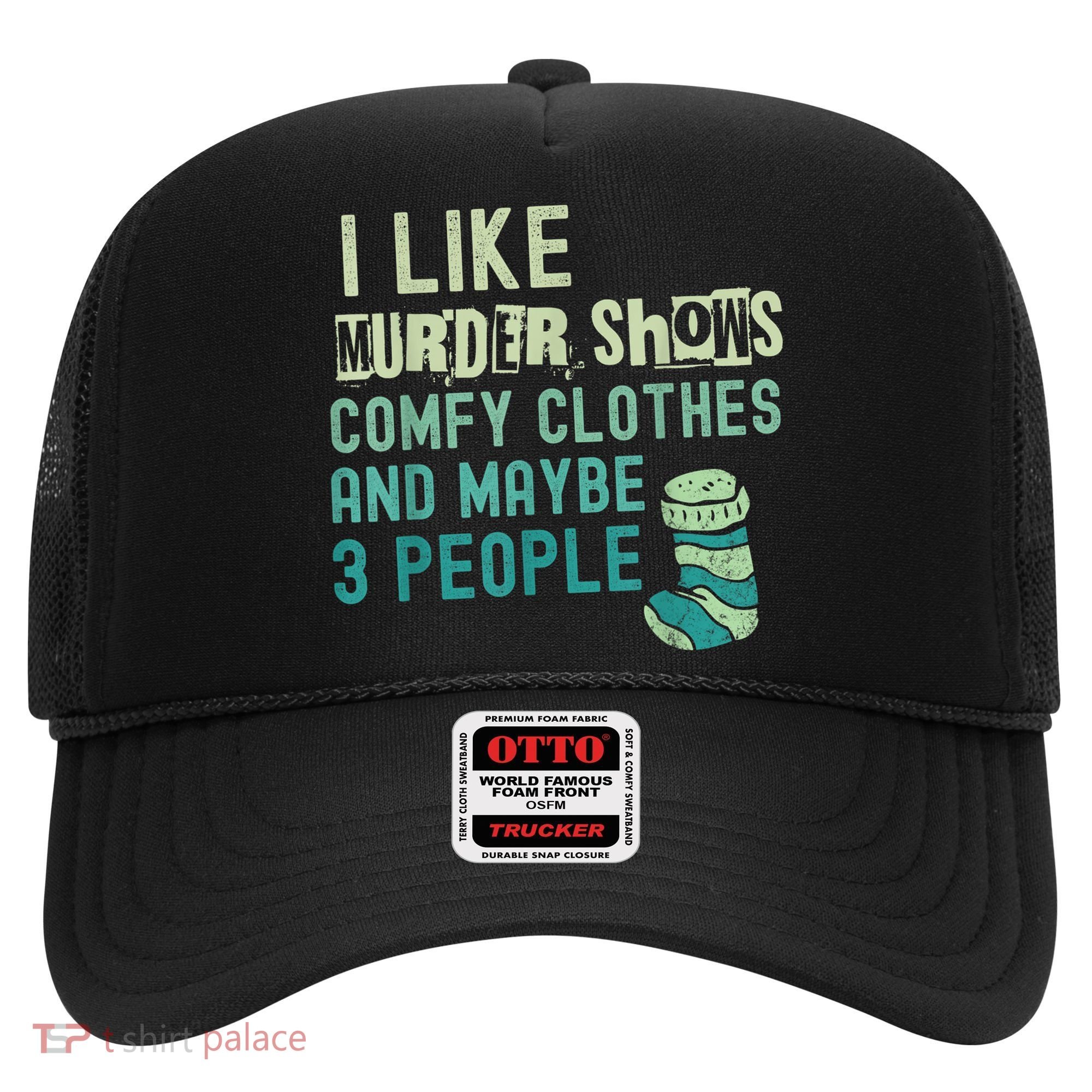 Funny I Like Murder Shows Comfy Clothes And Maybe 3 People Hat