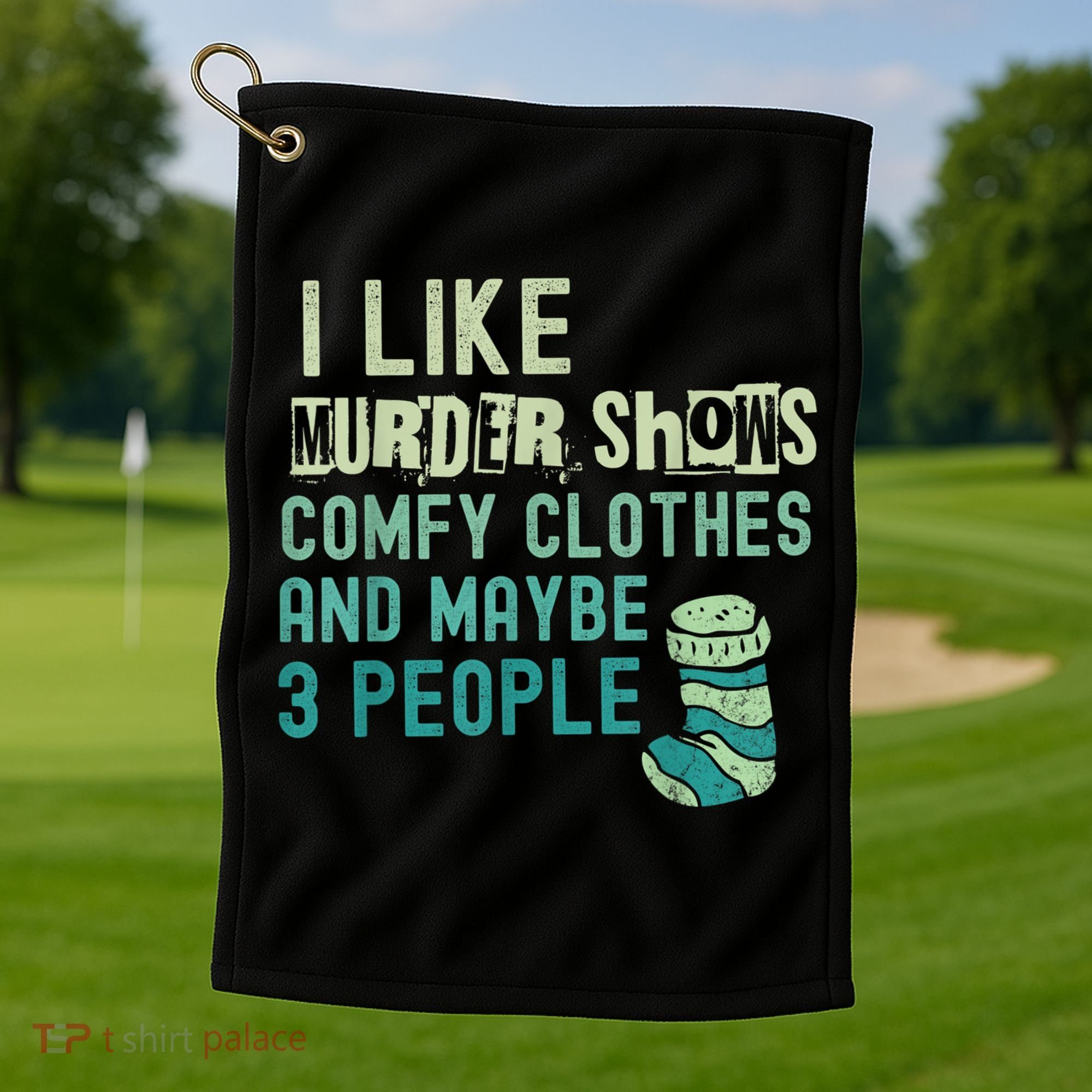 Funny I Like Murder Shows Comfy Clothes And Maybe 3 People Golf Towel