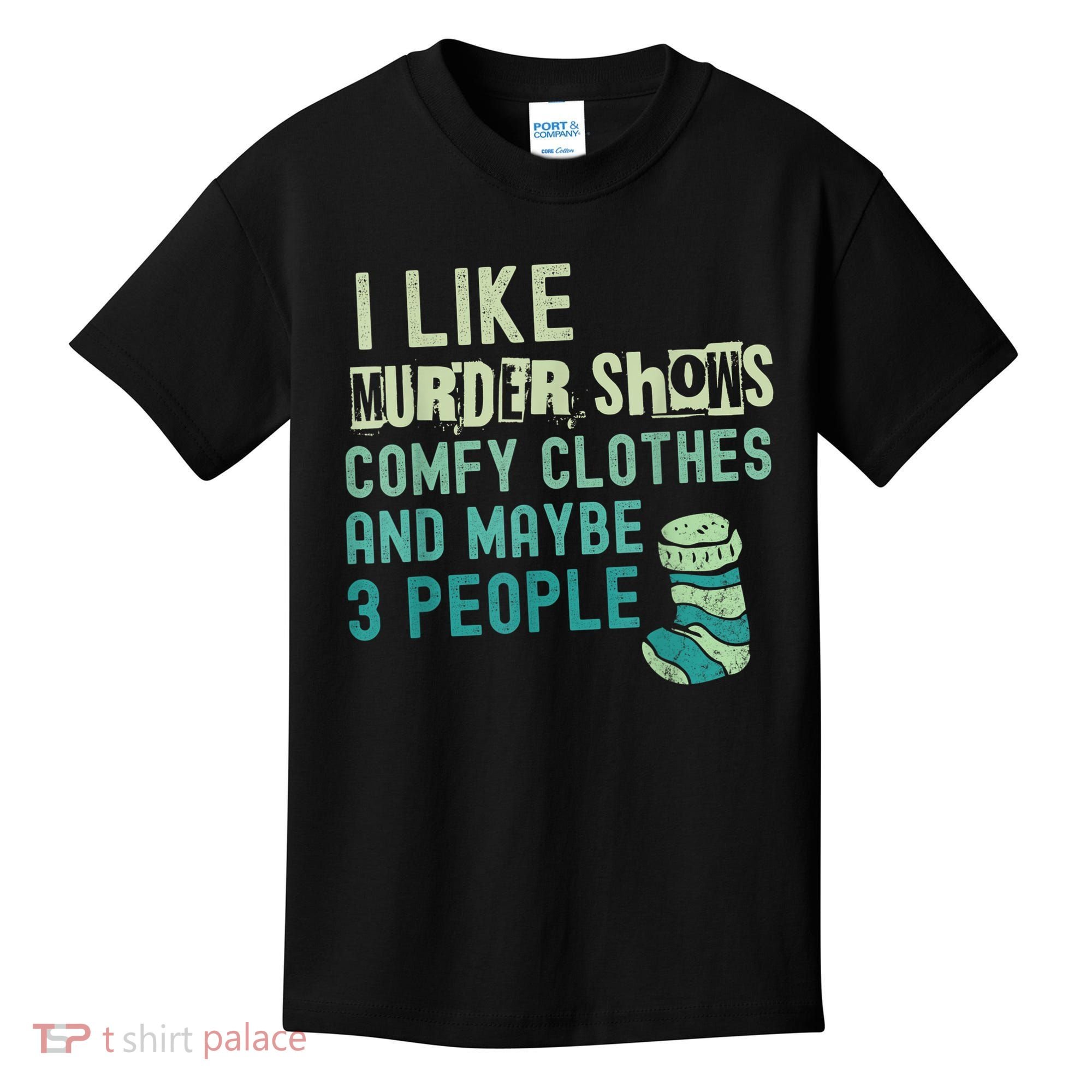 Funny I Like Murder Shows Comfy Clothes And Maybe 3 People Kids T-Shirt