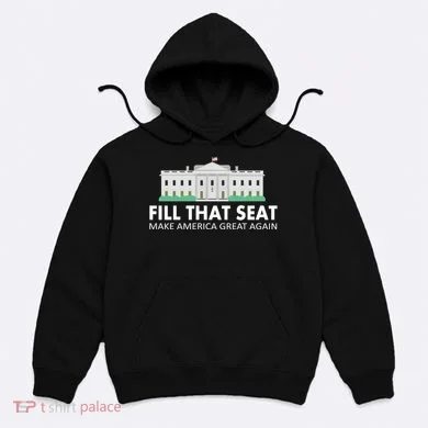 Fill That Seat Make America Great Again Hoodie