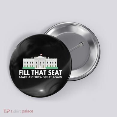 Fill That Seat Make America Great Again Button