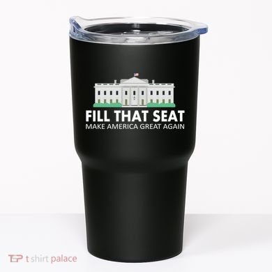 Fill That Seat Make America Great Again Tumbler
