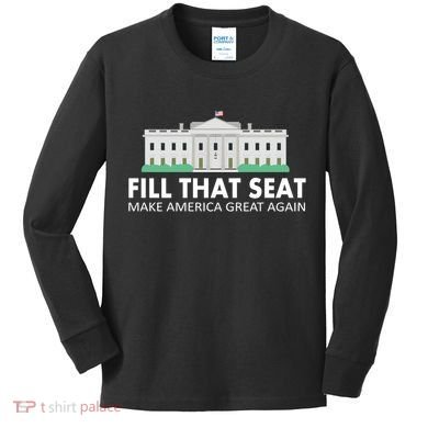 Fill That Seat Make America Great Again Kids Long Sleeve Shirt