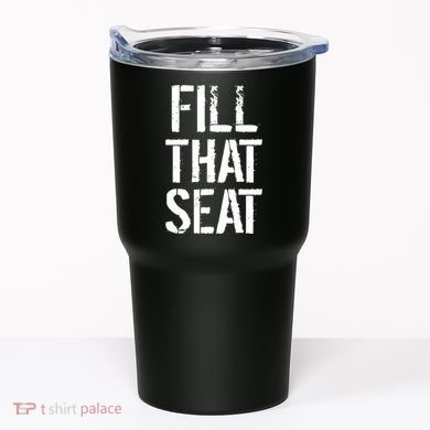 Fill That Seat Pro Trump Tumbler
