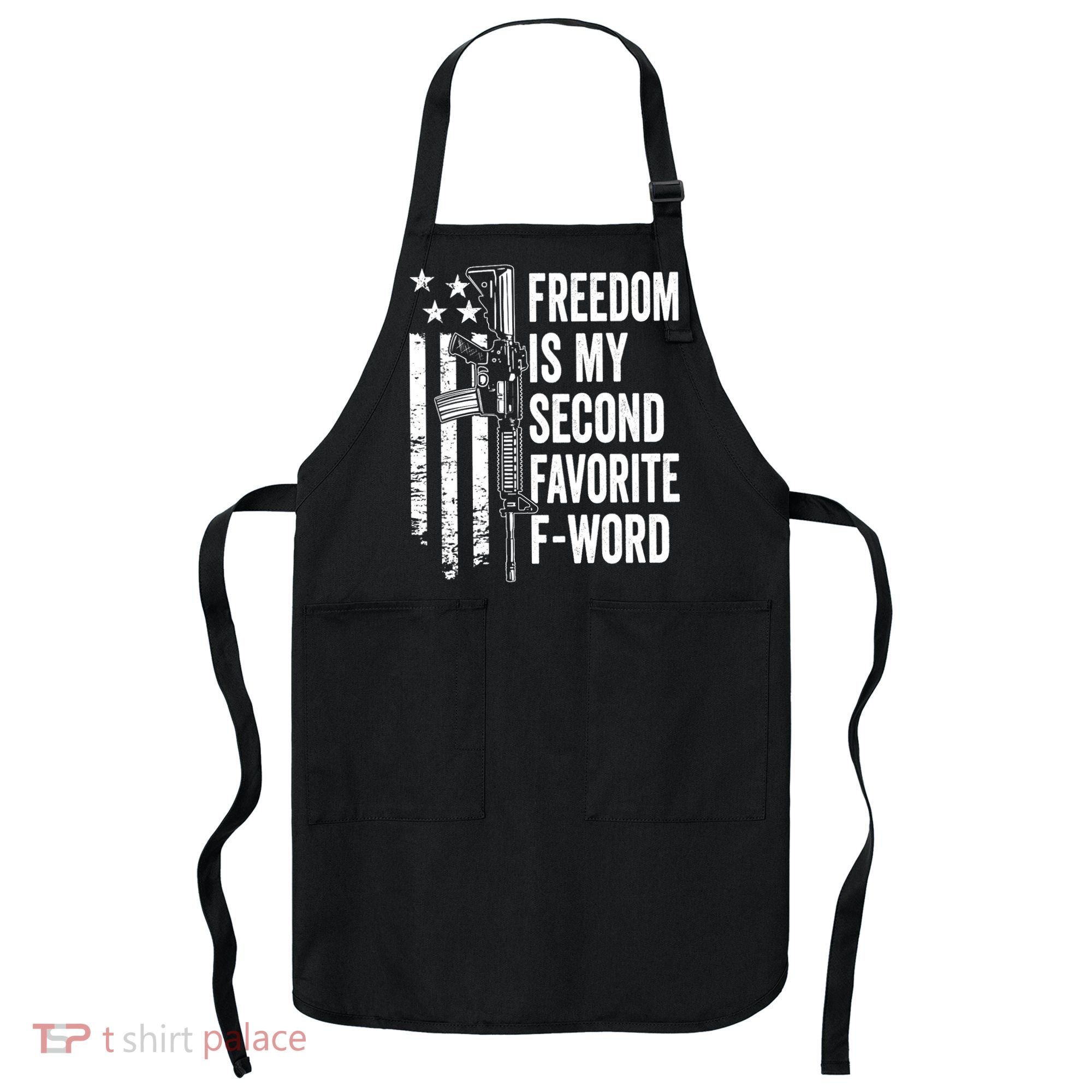 Freedom Is My Second Favorite F Word Funny Gun Joke (BACK) Apron
