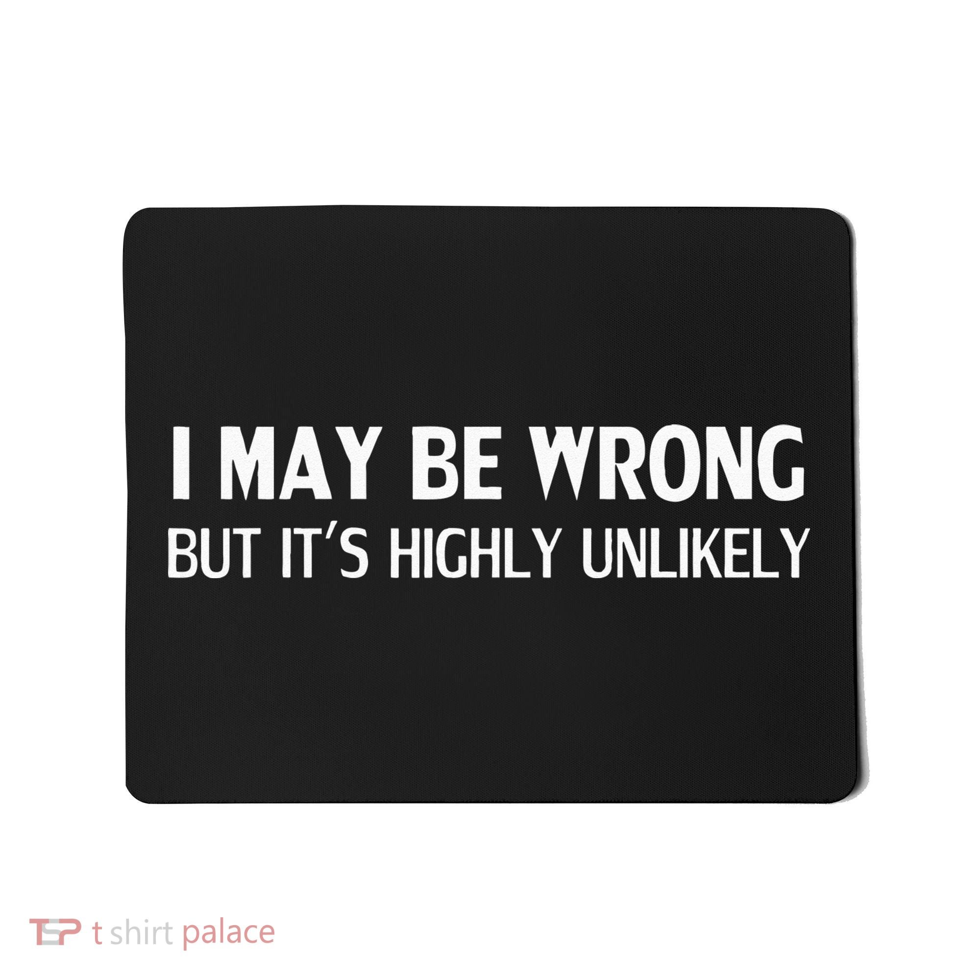 Funny I May Be Wrong But Its Highly Unlikely Mousepad