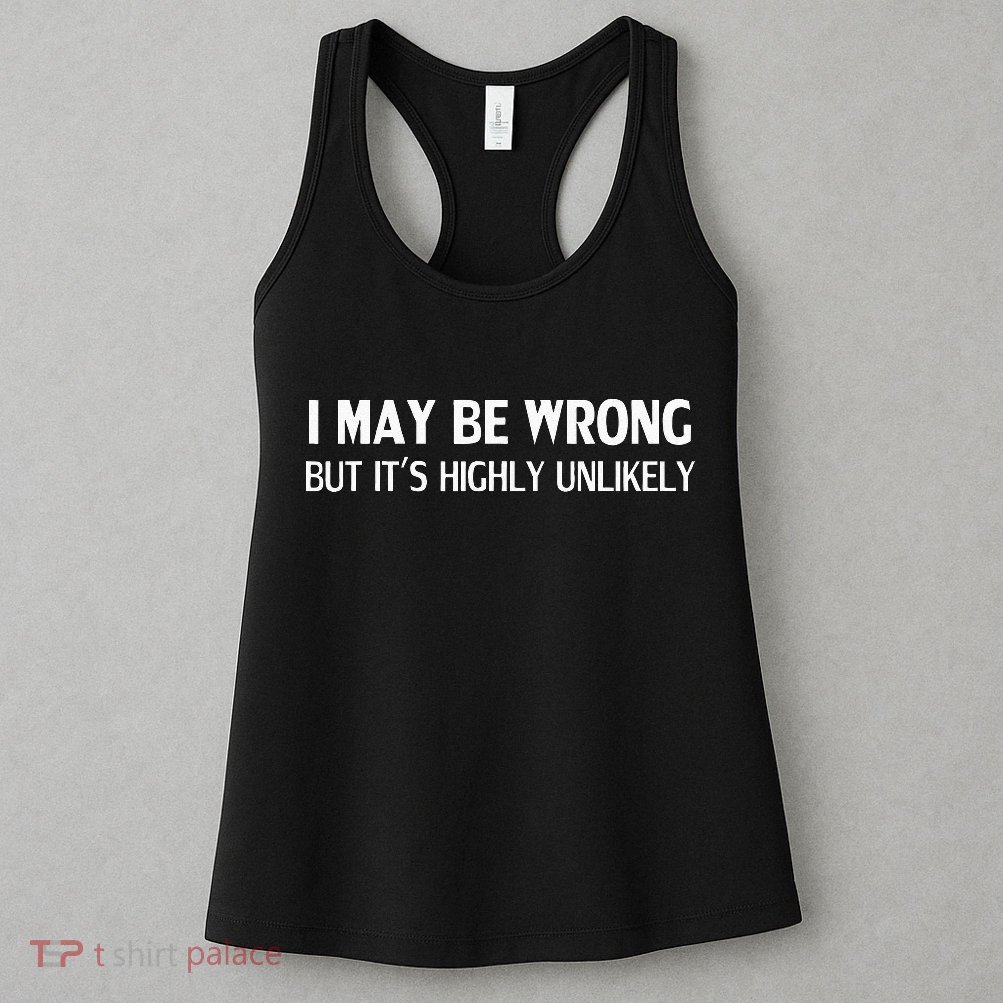 Funny I May Be Wrong But Its Highly Unlikely Women's Tank Top