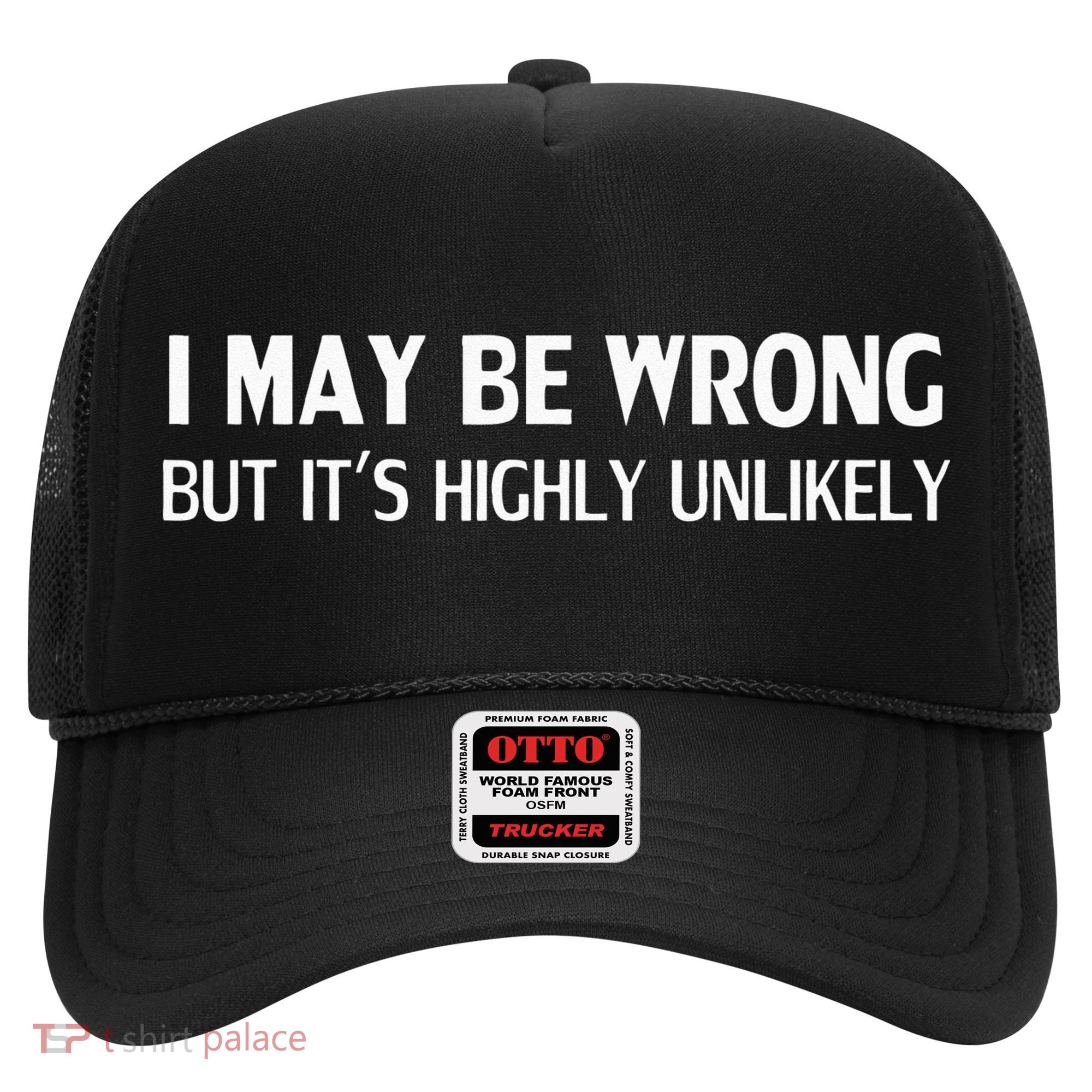 Funny I May Be Wrong But Its Highly Unlikely Hat
