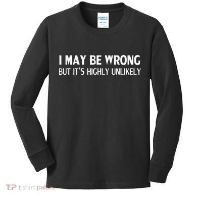 Funny I May Be Wrong But Its Highly Unlikely Kids Long Sleeve Shirt