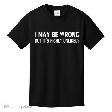 Funny I May Be Wrong But Its Highly Unlikely Kids T-Shirt