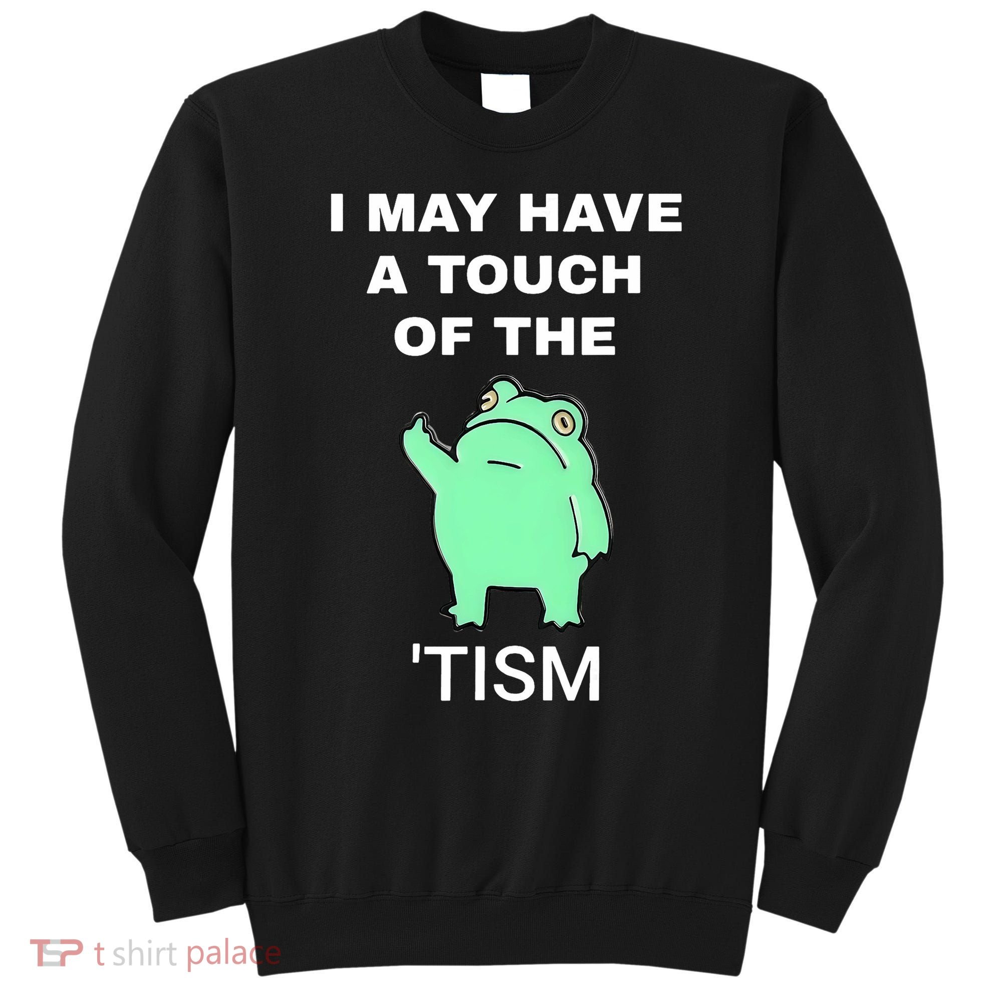 Frog I May Have A Touch Of The Tism Sweatshirt