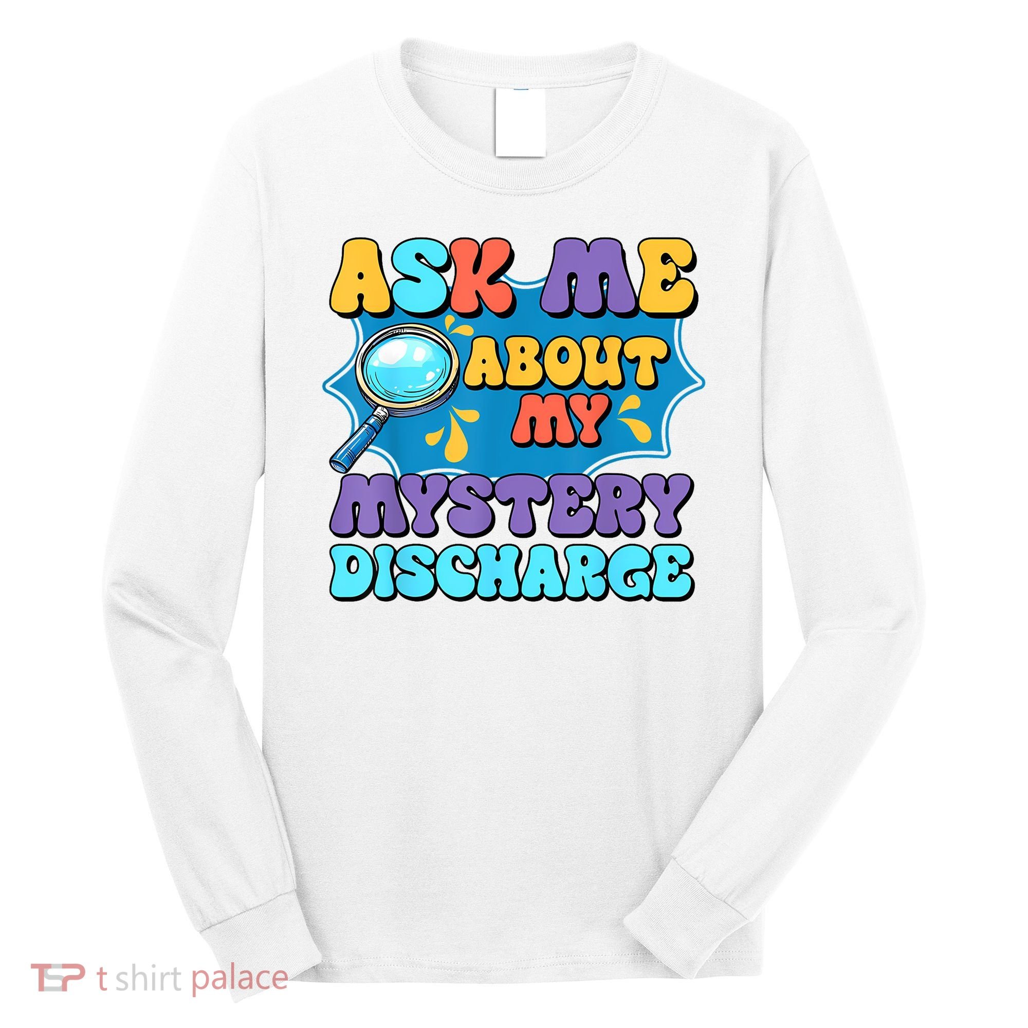 Fun Inappropriate Mystery Discharge Embarrassing Adult Humor Long Sleeve Shirt