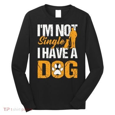 Funny I'm Not Single I Have A Dog Long Sleeve Shirt