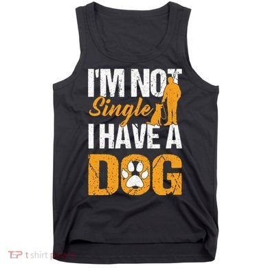 Funny I'm Not Single I Have A Dog Tank Top