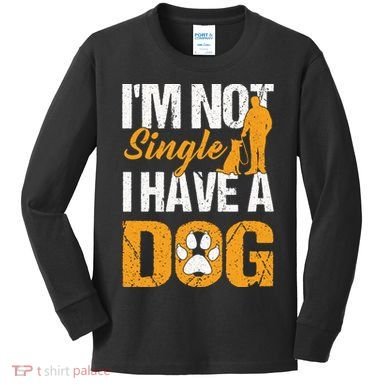 Funny I'm Not Single I Have A Dog Kids Long Sleeve Shirt