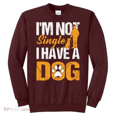 Funny I'm Not Single I Have A Dog Sweatshirt