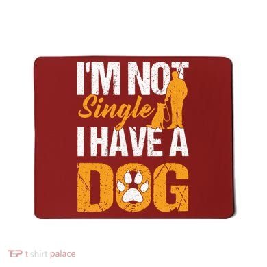 Funny I'm Not Single I Have A Dog Mousepad