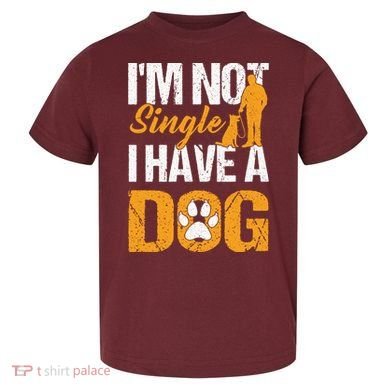 Funny I'm Not Single I Have A Dog Toddler T-Shirt