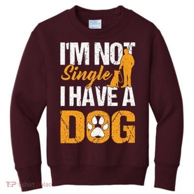 Funny I'm Not Single I Have A Dog Kids Sweatshirt