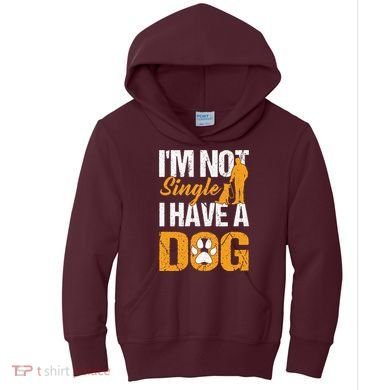 Funny I'm Not Single I Have A Dog Kids Hoodie