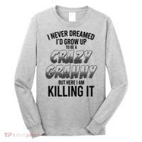 Funny I Never Dreamed I'd Grow Up To Be A Crazy Granny Long Sleeve Shirt thumb 0