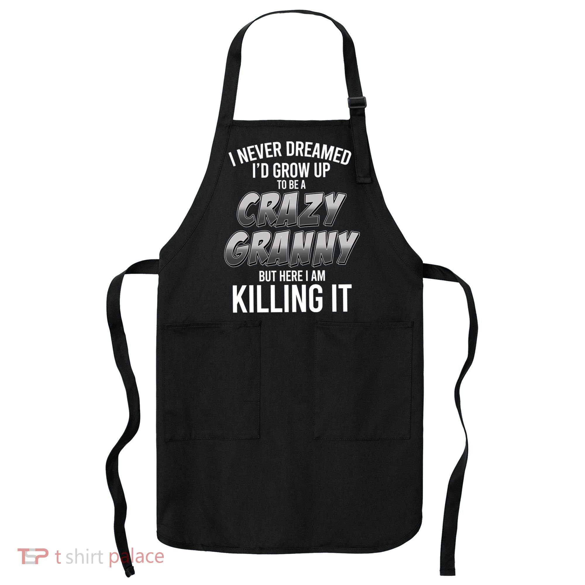 Funny I Never Dreamed I'd Grow Up To Be A Crazy Granny Apron
