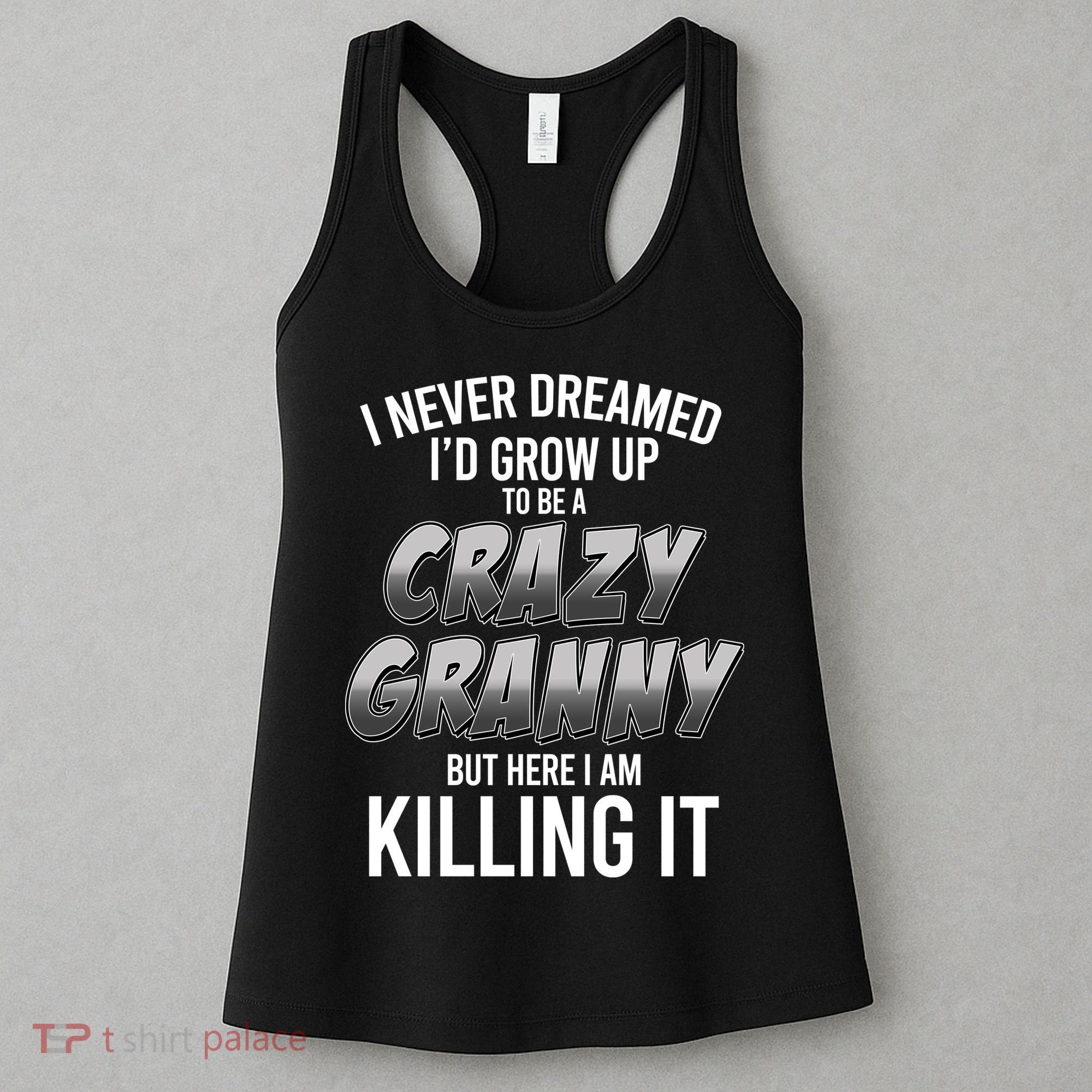 Funny I Never Dreamed I'd Grow Up To Be A Crazy Granny Women's Tank Top
