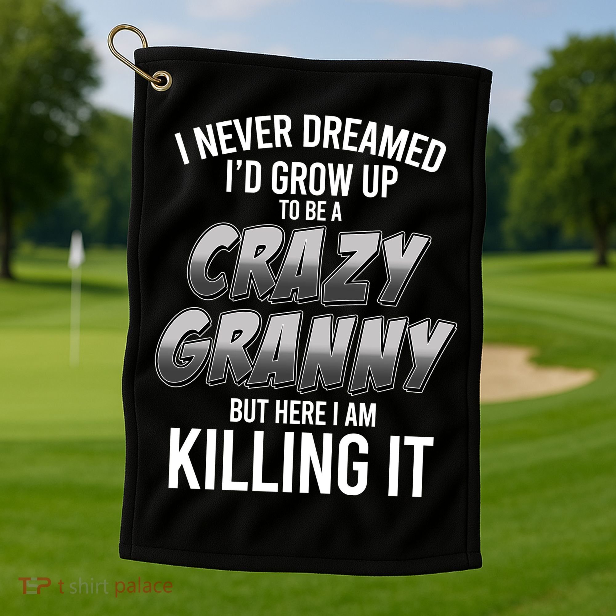 Funny I Never Dreamed I'd Grow Up To Be A Crazy Granny Golf Towel