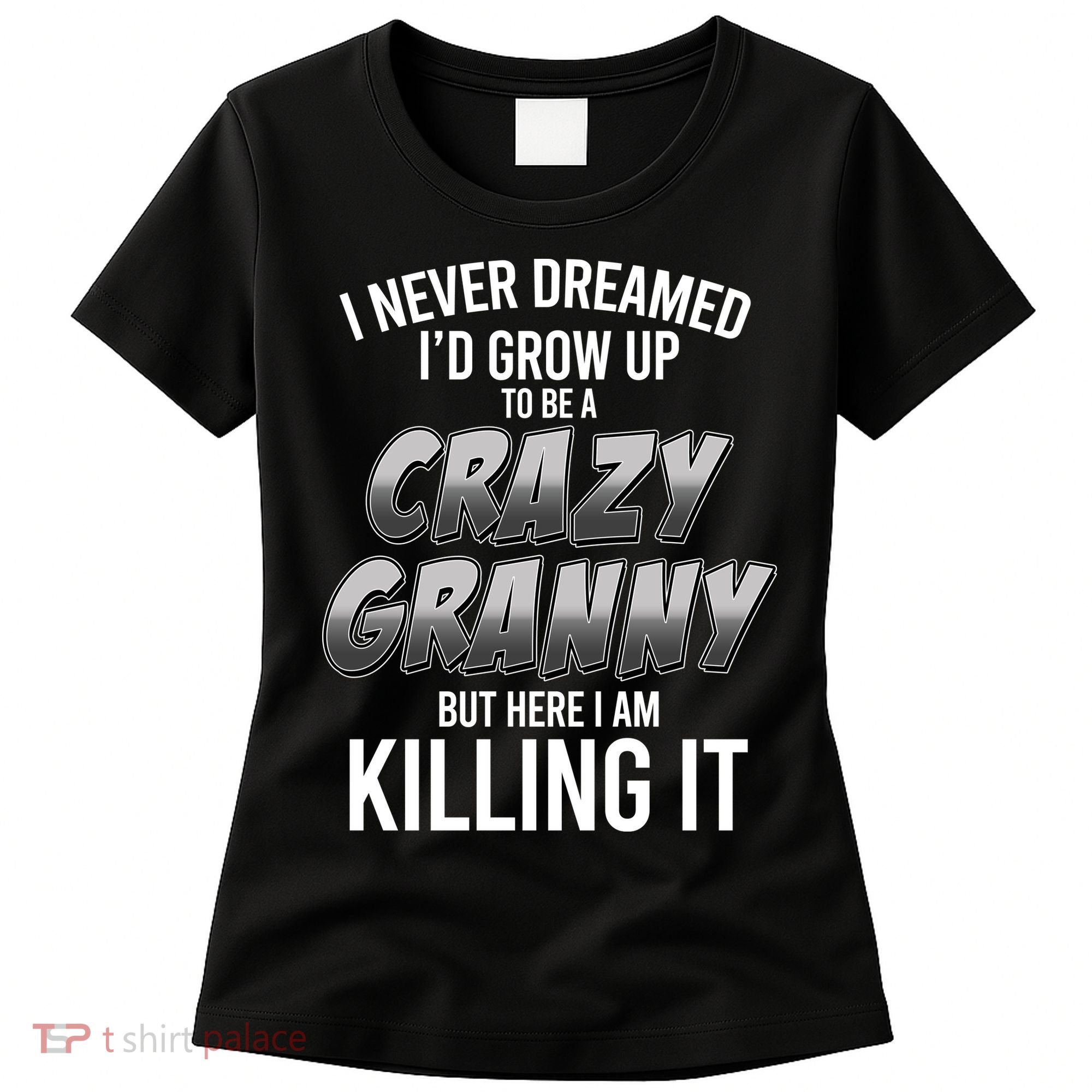 Funny I Never Dreamed I'd Grow Up To Be A Crazy Granny Women's T-Shirt
