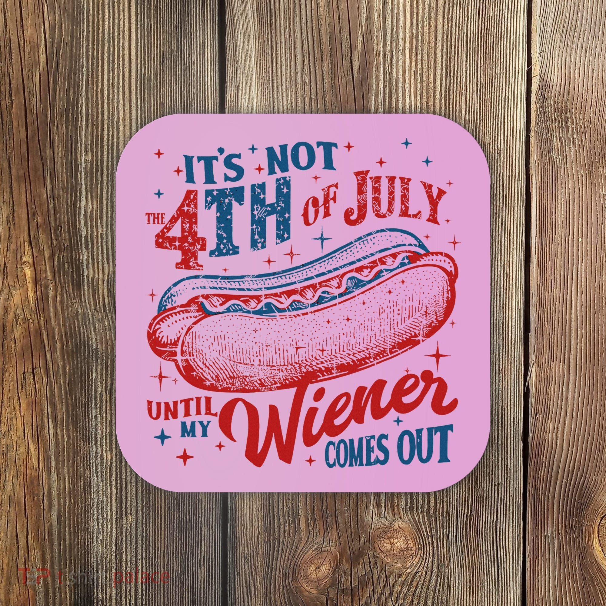 Funny ItS Not 4th Of July Until My Wiener Comes Out Coaster