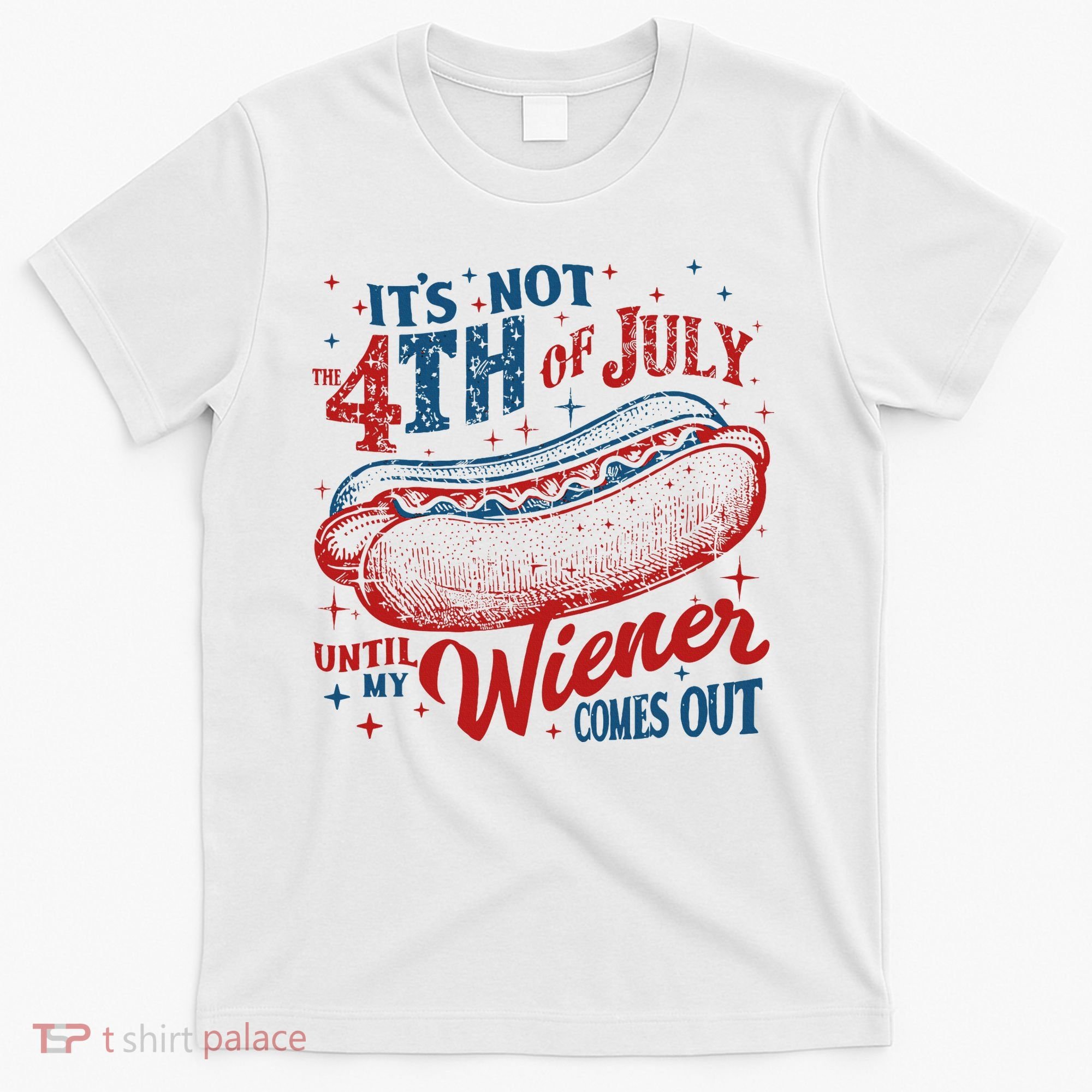 Funny ItS Not 4th Of July Until My Wiener Comes Out T-Shirt