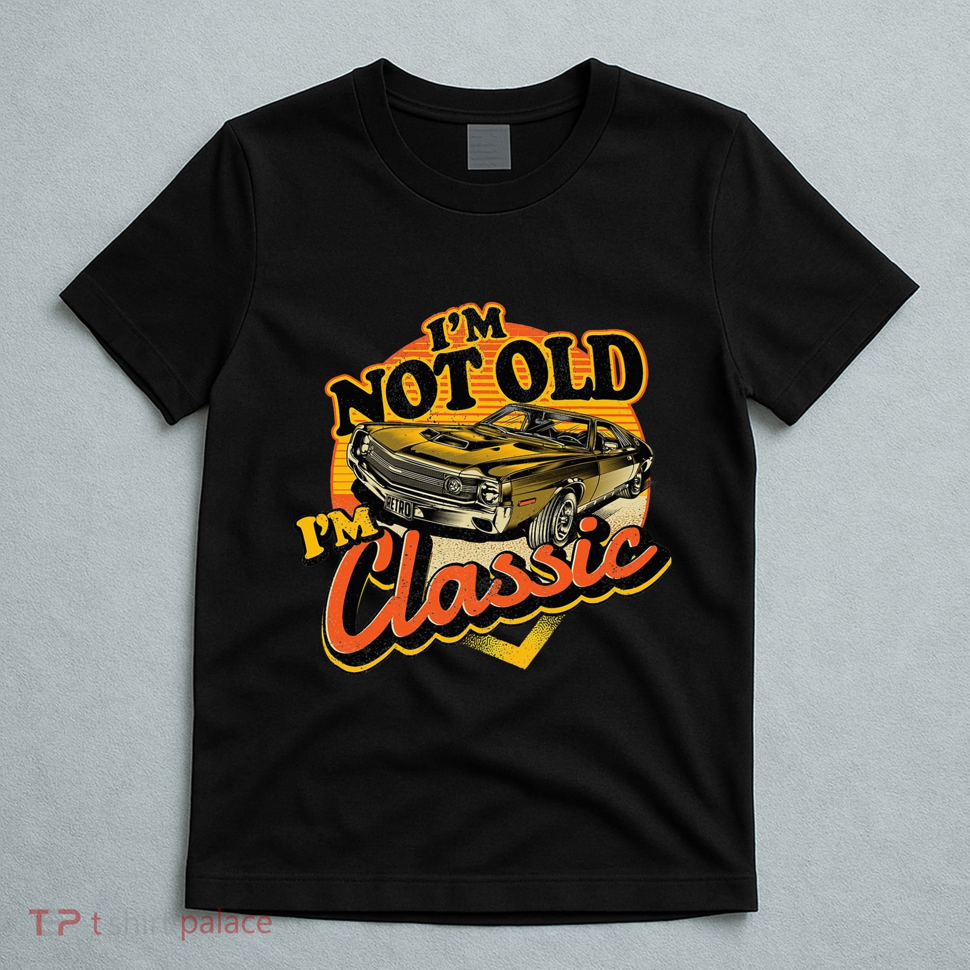 Funny I'm Not Old I'm Classic Retro Muscle Car Birthday T-Shirt