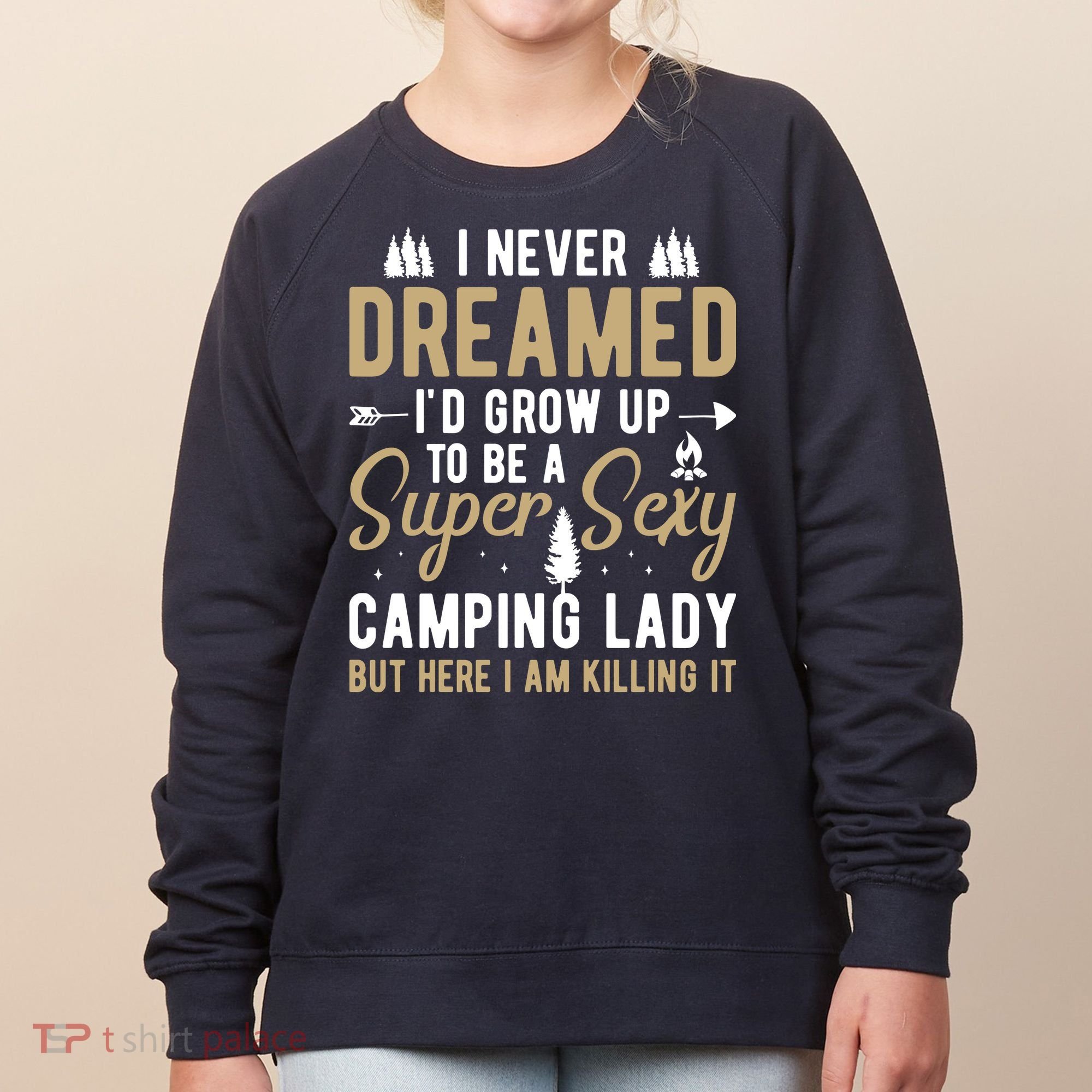 Funny I Never Dreamed I'd Grow Up To Be A Super Sexy Camping Lady Women's Sweatshirt