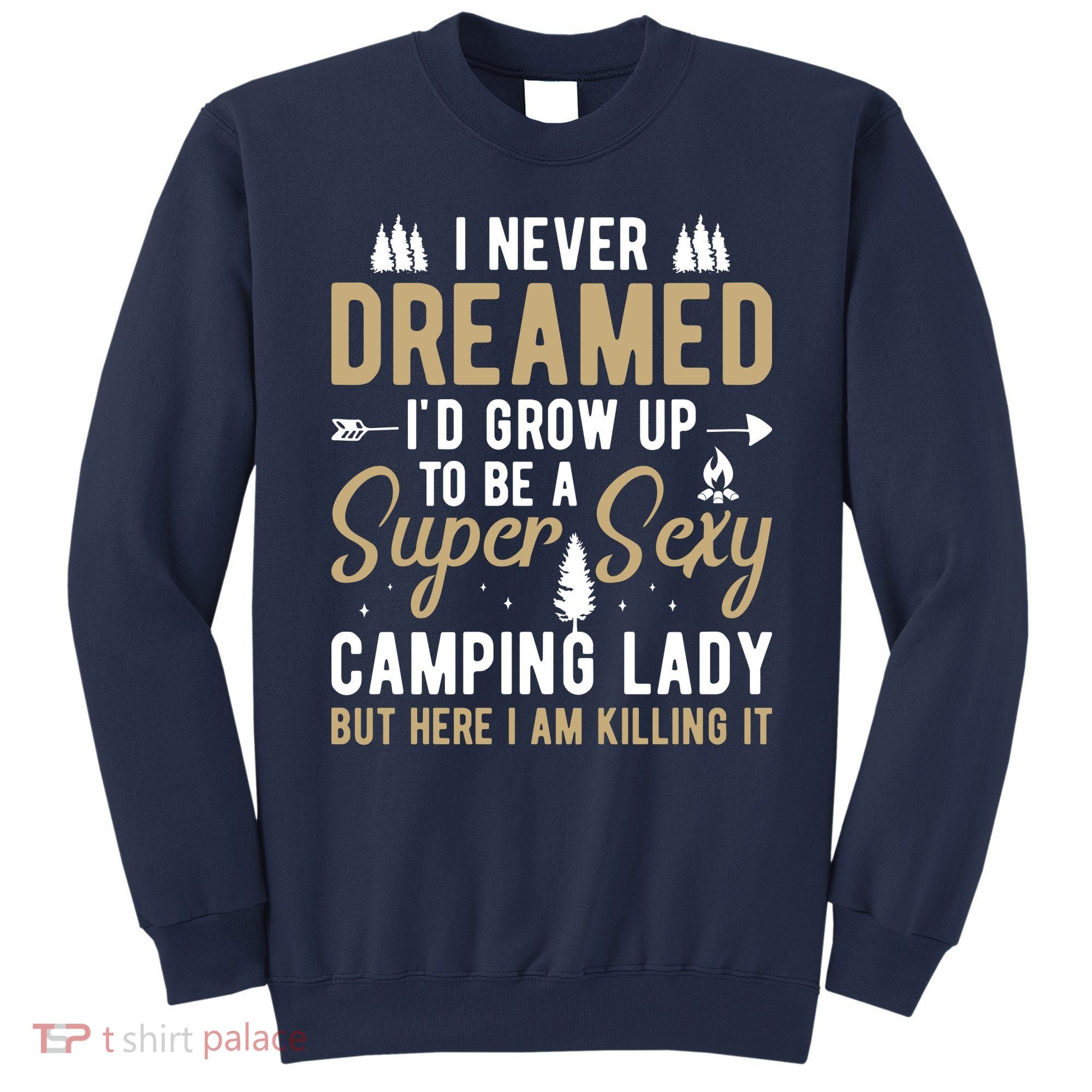 Funny I Never Dreamed I'd Grow Up To Be A Super Sexy Camping Lady Sweatshirt