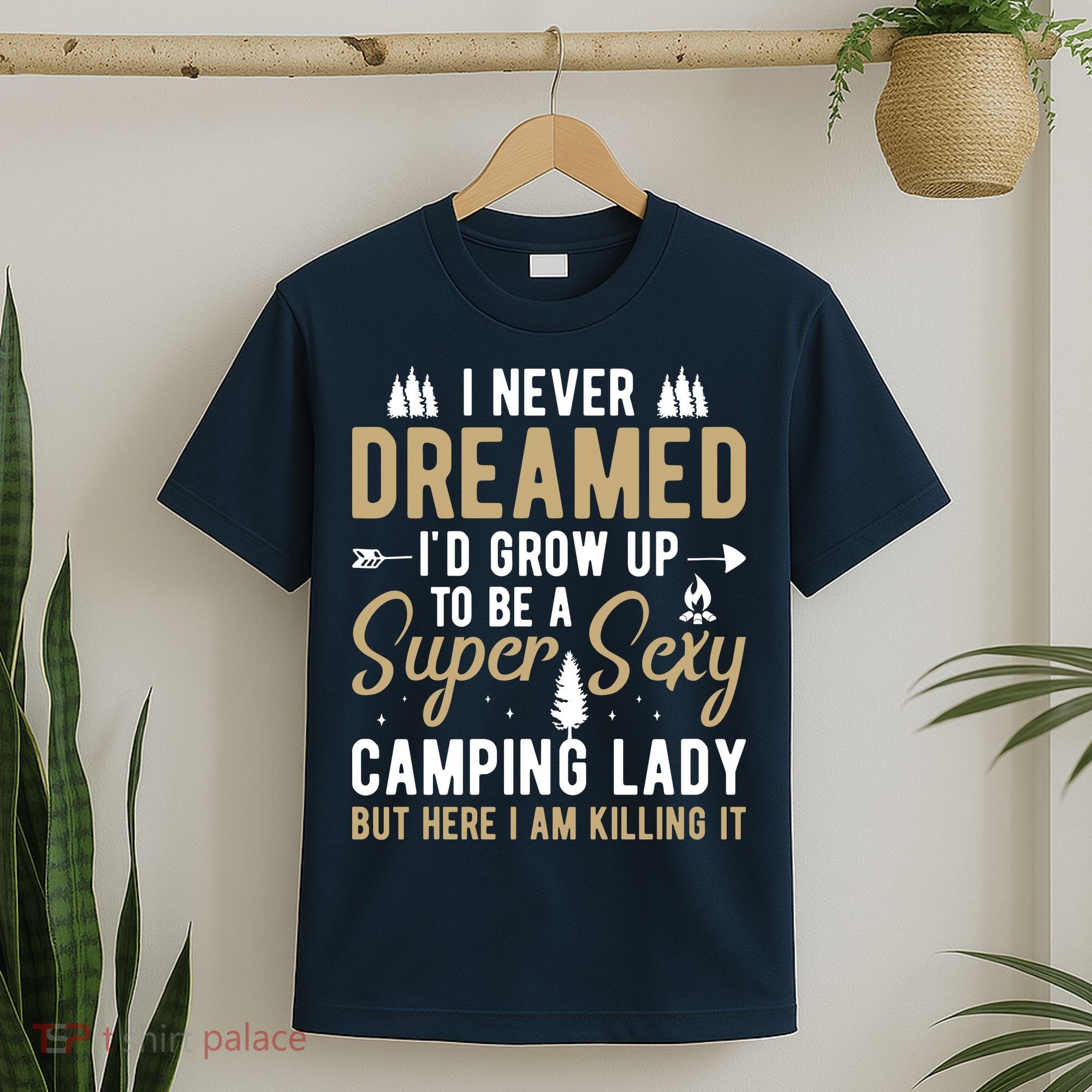 Funny I Never Dreamed I'd Grow Up To Be A Super Sexy Camping Lady T-Shirt