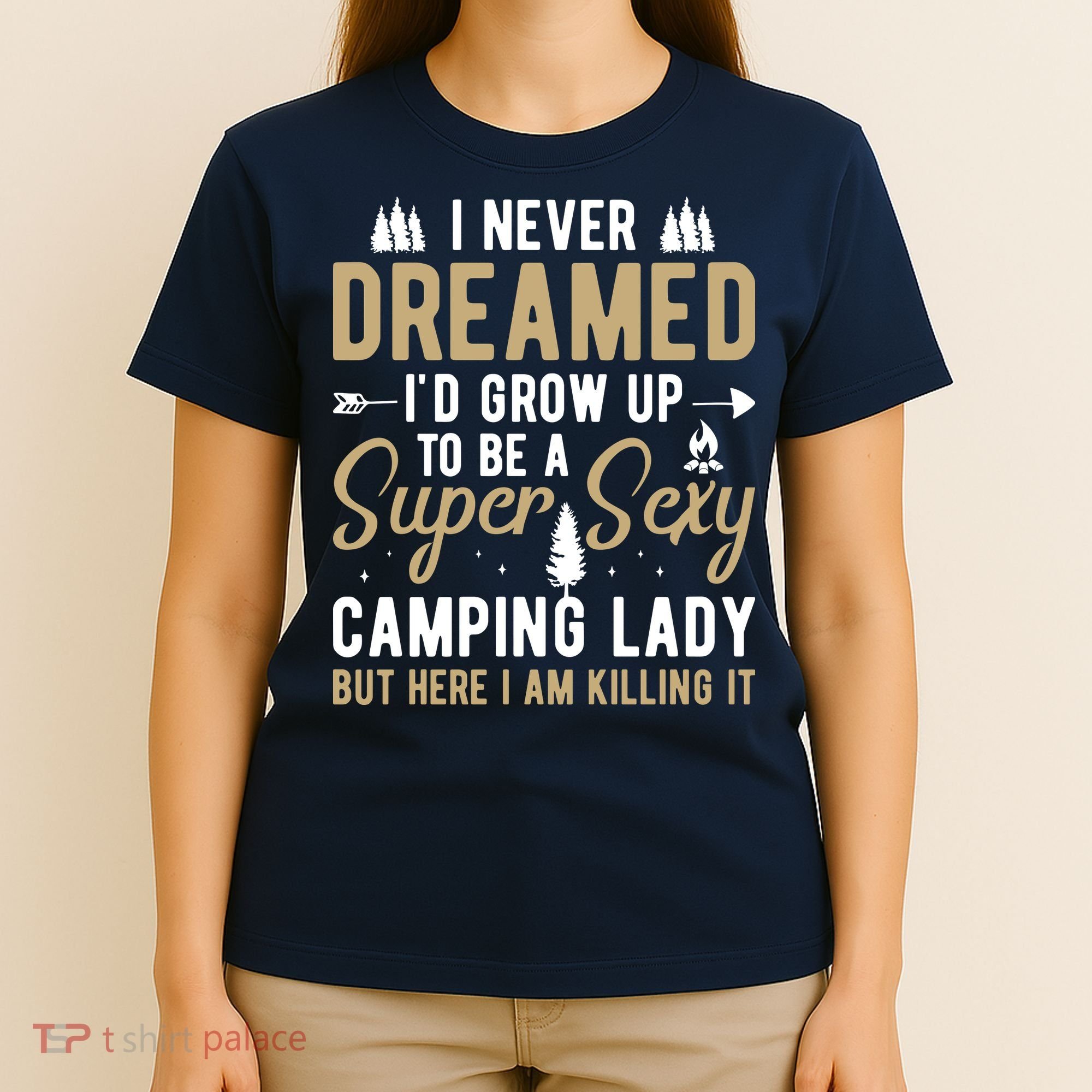 Funny I Never Dreamed I'd Grow Up To Be A Super Sexy Camping Lady T-Shirt