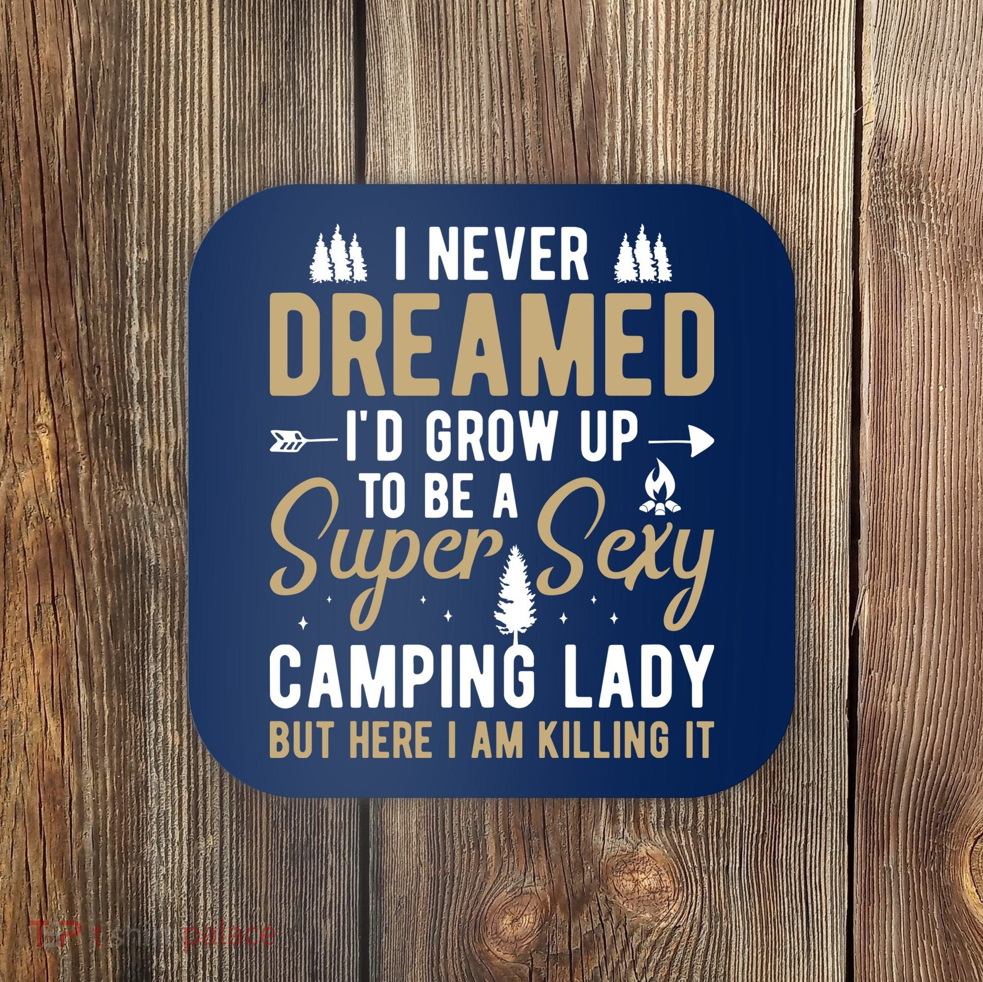 Funny I Never Dreamed I'd Grow Up To Be A Super Sexy Camping Lady Coaster